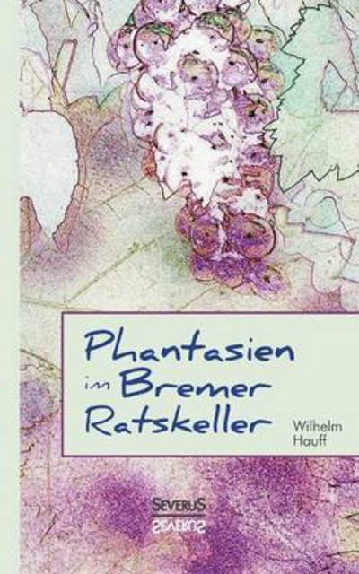 Phantasien im Bremer Ratskeller - Hauff - Boeken -  - 9783958013858 - 14 juli 2016