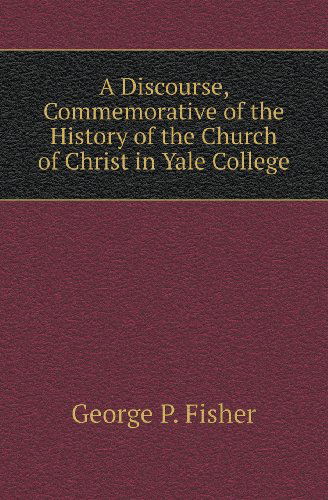 Cover for George P. Fisher · A Discourse, Commemorative of the History of the Church of Christ in Yale College (Paperback Book) (2013)