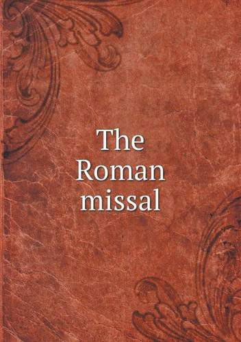 The Roman Missal - Catholic Church - Książki - Book on Demand Ltd. - 9785518646858 - 24 lipca 2013