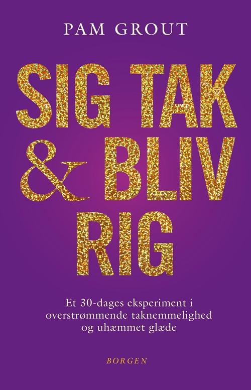 Cover for Pam Grout · Sig tak og bliv rig (Sewn Spine Book) [1er édition] (2017)