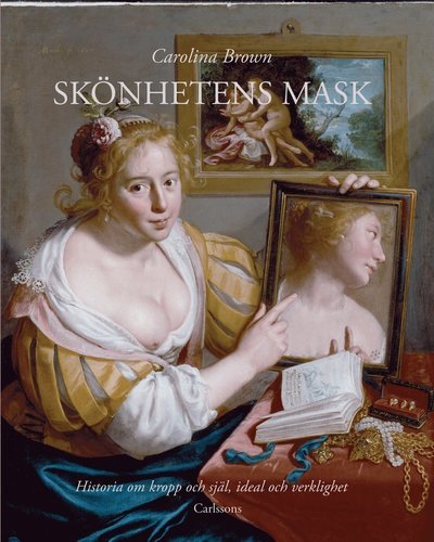 Skönhetens mask : historia om kropp och själ, ideal och verklighet - Brown Carolina - Kirjat - Carlsson Bokförlag - 9789173313858 - maanantai 16. toukokuuta 2011