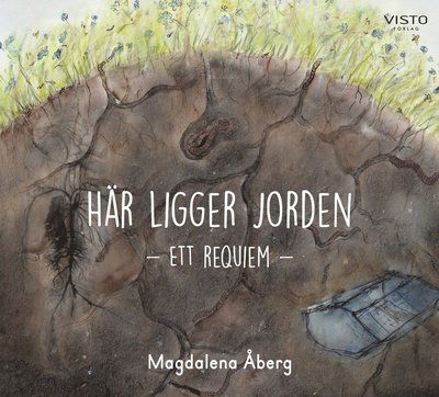 Cover for Magdalena Åberg · Här ligger jorden : ett requiem (Hardcover Book) (2021)