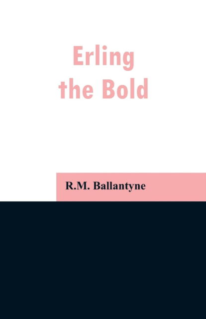 Erling the Bold - Robert Michael Ballantyne - Books - Alpha Edition - 9789353296858 - February 13, 2019