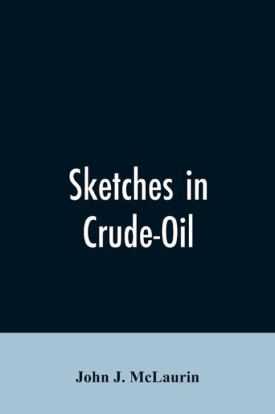 Cover for John J McLaurin · Sketches in Crude-Oil. Some Accidents and Incidents of the Petroleum Development in All Parts of the Globe (Paperback Bog) (2019)