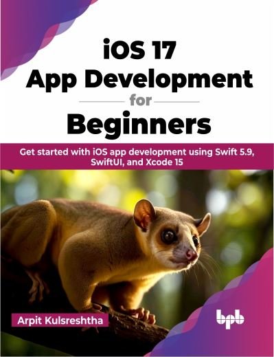 Cover for Arpit Kulsreshtha · Ios 17 App Development for Beginners: Get Started with Ios App Development Using Swift 5.9, Swiftui, and Xcode 15 (Paperback Bog) (2023)