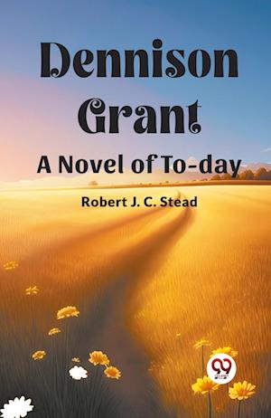 Cover for Robert J C Stead · Dennison Grant A Novel Of To-Day (Pocketbok) (2024)