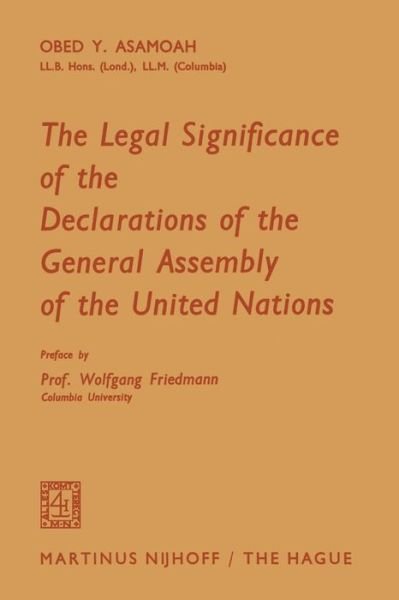 The Legal Significance of the Declarations of the General Assembly of the United Nations - Obed Y. Asamoah - Bøger - Springer - 9789401186858 - 1966