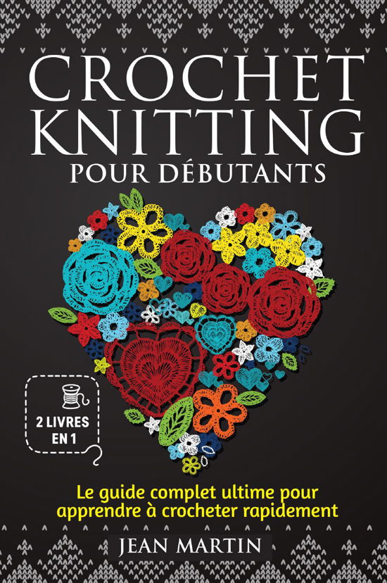 Cover for Jean Martin · Crochet-Knitting Pour Debutants. Le Guide Complet Ultime Pour Apprendre A Crocheter Rapidement (2 Livres En 1) (Buch)