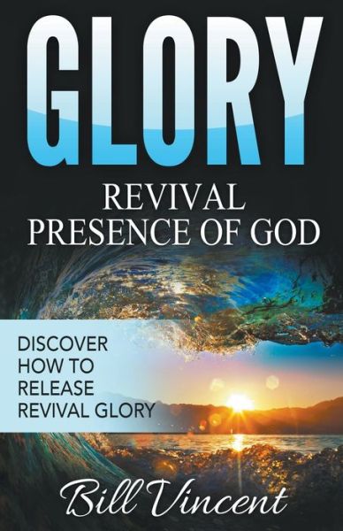 Glory: Revival Presence of God: Discover How to Release Revival Glory - Bill Vincent - Książki - Rwg Publishing - 9798201382858 - 19 września 2019