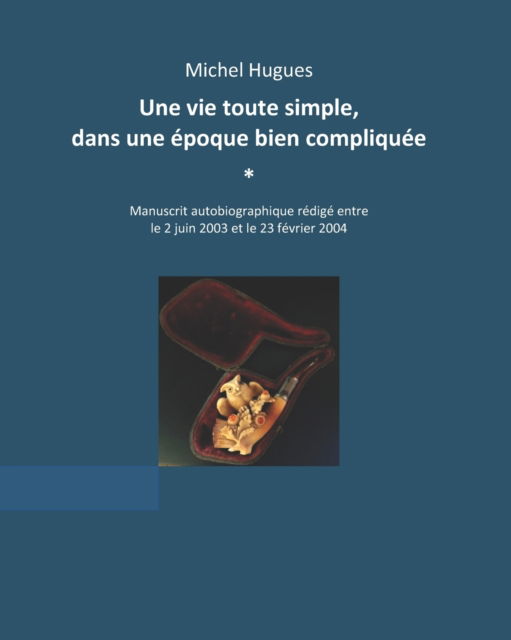 Cover for Michel Hugues · Une vie toute simple dans une epoque bien compliquee (Paperback Book) (2021)