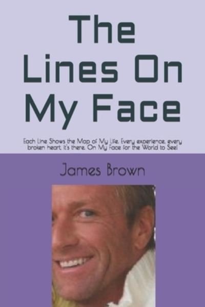 Cover for James Brown · The Lines On My Face: Each Line Shows the Map of My Life. Every experience, every broken heart, it's there. On My Face for the World to See! (Paperback Bog) (2020)