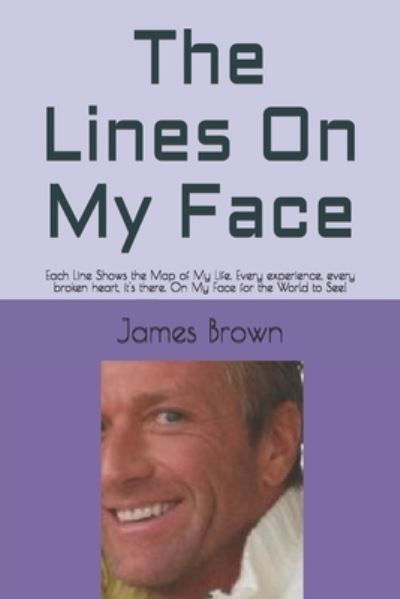 Cover for James Brown · The Lines On My Face: Each Line Shows the Map of My Life. Every experience, every broken heart, it's there. On My Face for the World to See! (Paperback Book) (2020)