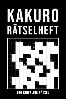 Cover for Ninja Kakuro · Kakuro Ratselheft: 300 Ratsel von einfach bis sehr schwer Verschiedene Gitter Groessen von 6x6 bis 13x13 Logikratsel fur Erwachsene Gehirnjogging &amp; Entspannung (Paperback Book) (2020)