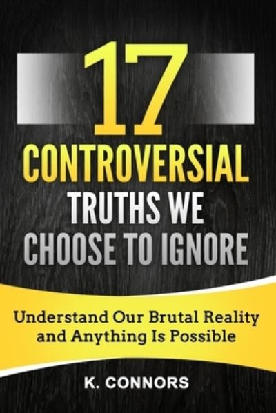 17 Controversial Truths We Choose to Ignore - K Connors - Książki - Independently Published - 9798685474858 - 12 września 2020