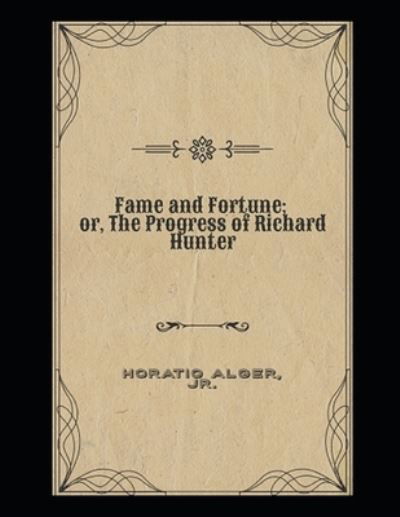 Fame and Fortune; or, The Progress of Richard Hunter - Horatio Alger - Książki - Independently Published - 9798712839858 - 23 lutego 2021