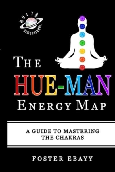 Cover for Foster Ebayy · The Hue-Man Energy Map: A Guide To Mastering The Chakras (Paperback Book) (2021)