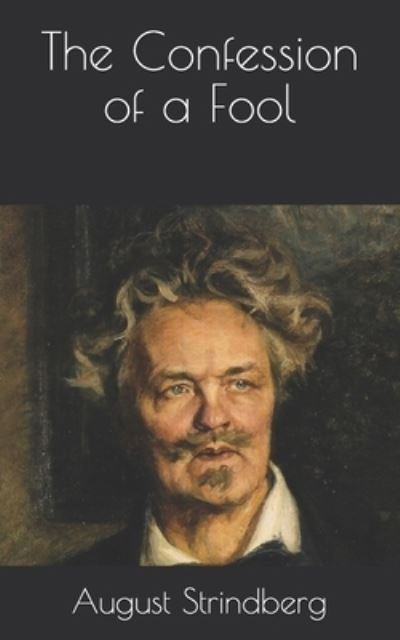 The Confession of a Fool - August Strindberg - Boeken - Independently Published - 9798732444858 - 7 april 2021