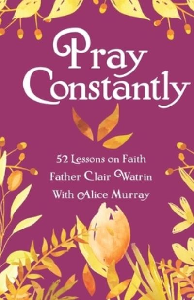 Cover for Clair Watrin Csb · Pray Constantly: 52 Lessons On Faith - Rejoice Always, Pray Constantly, Give Thanks (Pocketbok) (2022)