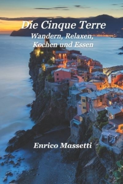 Die Cinque Terre Wandern, Relaxen, Kochen und Essen - Enrico Massetti - Bücher - Independently Published - 9798847579858 - 20. August 2022