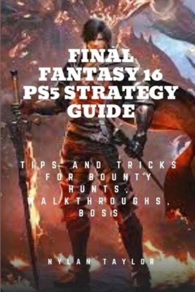 Cover for Nylan Taylor · Final Fantasy 16 Ps5 Strategy Guide: Tips and Tricks For Bounty Hunts, Walkthroughs, Boss (Pocketbok) (2023)