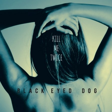Cover for Black Eyed Dog · Kill Me Twice (CD) (2016)