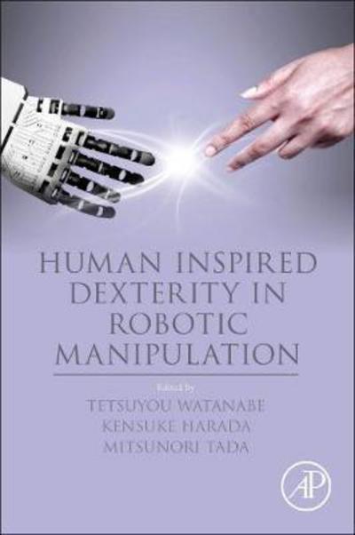 Human Inspired Dexterity in Robotic Manipulation - Tada - Books - Elsevier Science Publishing Co Inc - 9780128133859 - July 13, 2018