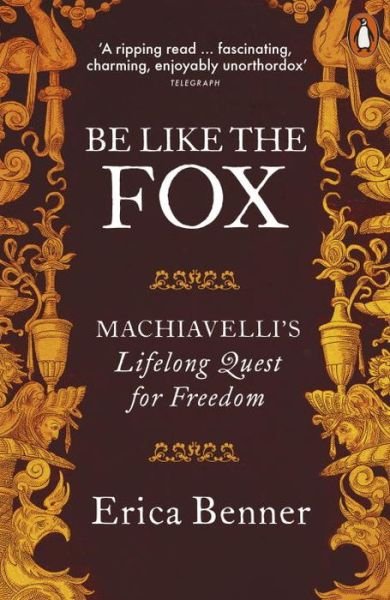 Cover for Erica Benner · Be Like the Fox: Machiavelli's Lifelong Quest for Freedom (Paperback Bog) (2018)