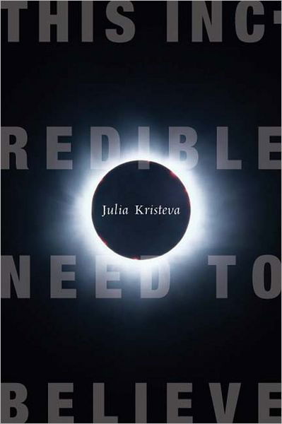 This Incredible Need to Believe - European Perspectives: A Series in Social Thought and Cultural Criticism - Julia Kristeva - Kirjat - Columbia University Press - 9780231147859 - tiistai 25. lokakuuta 2011