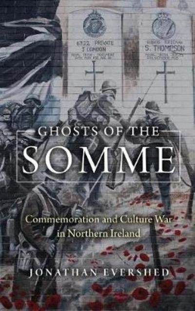 Cover for Jonathan Evershed · Ghosts of the Somme: Commemoration and Culture War in Northern Ireland (Hardcover Book) (2018)