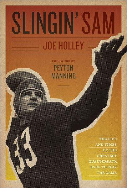 Cover for Joe Holley · Slingin' Sam: The Life and Times of the Greatest Quarterback Ever to Play the Game (Hardcover Book) (2012)