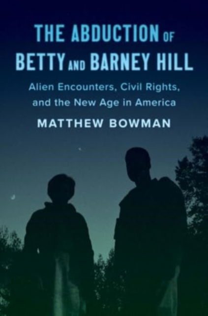 Matthew Bowman · The Abduction of Betty and Barney Hill: Alien Encounters, Civil Rights, and the New Age in America (Paperback Book) (2025)