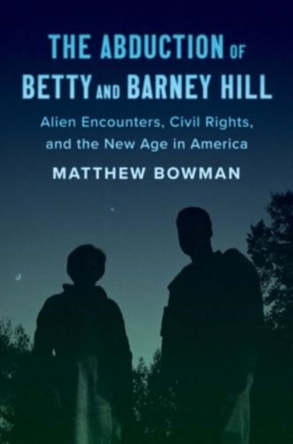 Cover for Matthew Bowman · The Abduction of Betty and Barney Hill: Alien Encounters, Civil Rights, and the New Age in America (Taschenbuch) (2025)