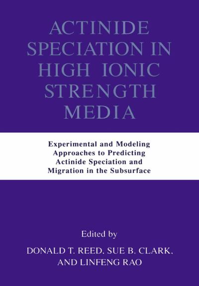 Cover for Donald Timothy Reed · Actinide Speciation in High Ionic Strength Media: Experimental and Modeling Approaches to Predicting Actinide Speciation and Migration in the Subsurface (Hardcover Book) [1999 edition] (1999)