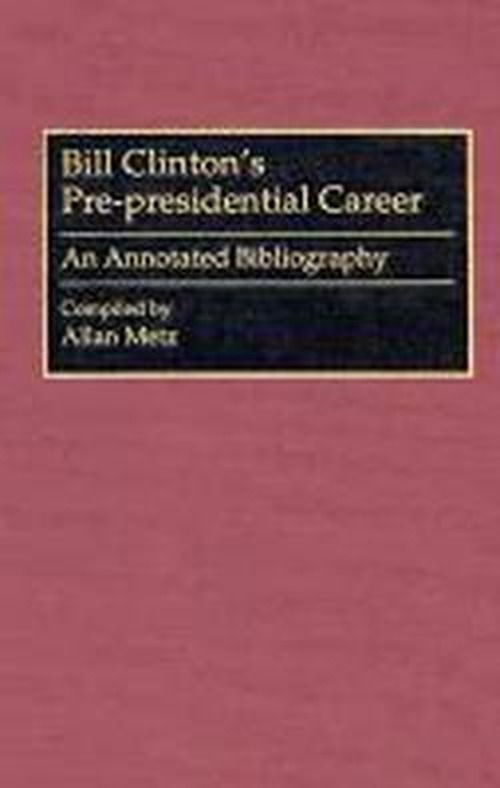 Cover for Allan Metz · Bill Clinton's Pre-presidential Career: An Annotated Bibliography - Bibliographies and Indexes in American History (Hardcover Book) (1994)