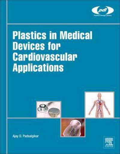 Cover for Padsalgikar, Ajay (Chief Scientist, St. Jude Medical) · Plastics in Medical Devices for Cardiovascular Applications - Plastics Design Library (Hardcover Book) (2017)