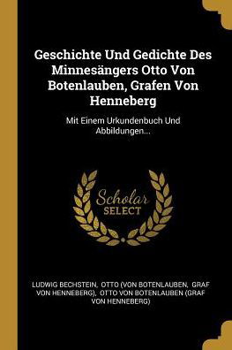 Geschichte Und Gedichte Des Minnes ngers Otto Von Botenlauben, Grafen Von Henneberg - Ludwig Bechstein - Books - Wentworth Press - 9780341459859 - August 9, 2018