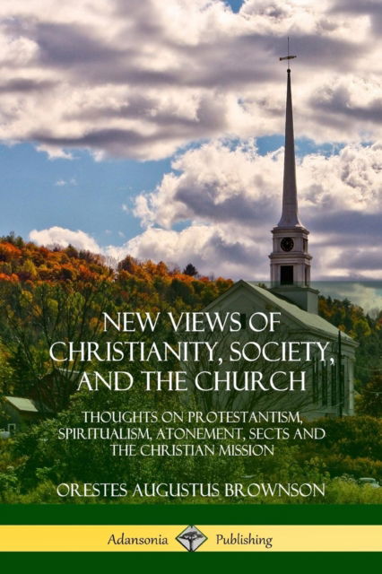 Cover for Orestes Augustus Brownson · New Views of Christianity, Society, and the Church (Paperback Book) (2018)