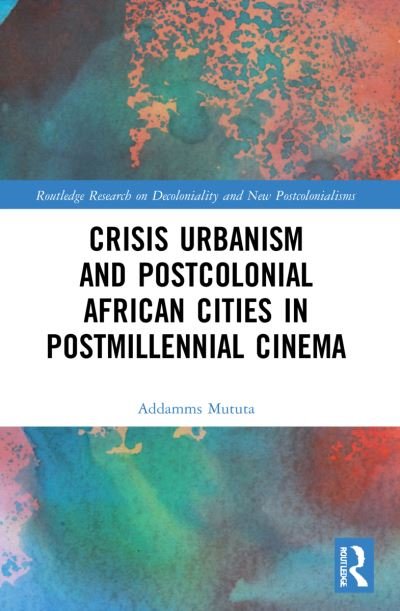 Cover for Mututa, Addamms (University of Cape Town, South Africa) · Crisis Urbanism and Postcolonial African Cities in Postmillennial Cinema - Routledge Research on Decoloniality and New Postcolonialisms (Paperback Bog) (2023)
