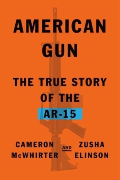 Cover for Cameron McWhirter · American Gun: The True Story of the AR-15 (Innbunden bok) (2023)