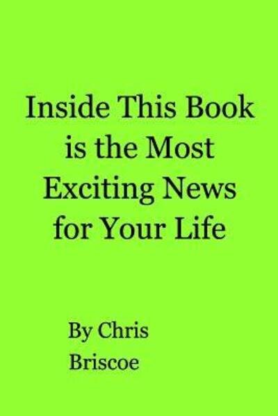 Cover for Chris Briscoe · Inside This Book is the Most Exciting News for Your Life (Paperback Book) (2019)