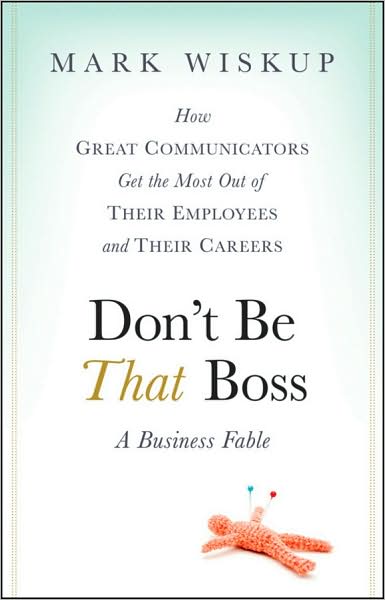 Cover for Mark Wiskup · Don't Be That Boss: How Great Communicators Get the Most Out of Their Employees and Their Careers (Hardcover Book) (2009)