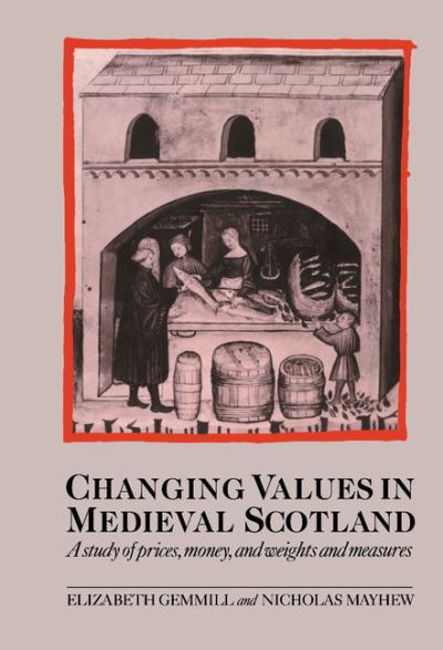 Cover for Gemmill, Elizabeth (University of Oxford) · Changing Values in Medieval Scotland: A Study of Prices, Money, and Weights and Measures (Hardcover Book) (1995)