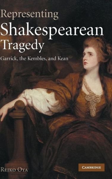Cover for Oya, Reiko (Keio University, Tokyo) · Representing Shakespearean Tragedy: Garrick, the Kembles, and Kean (Innbunden bok) (2007)