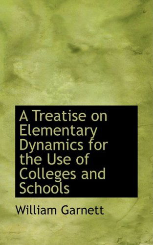 Cover for William Garnett · A Treatise on Elementary Dynamics for the Use of Colleges and Schools (Paperback Book) (2008)