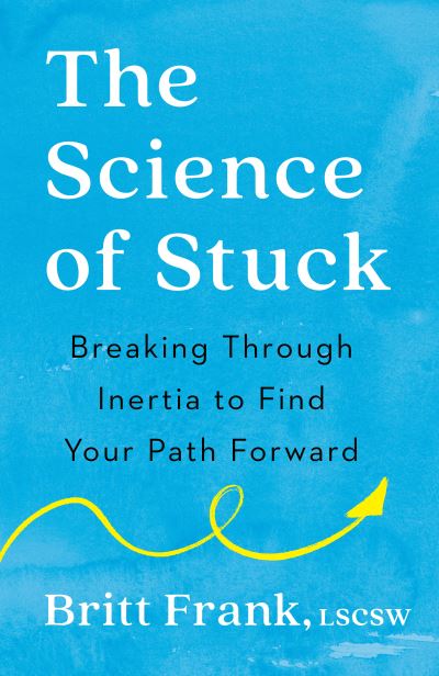 The Science of Stuck: Breaking Through Inertia to Find Your Path Forward - Britt Frank - Bücher - Penguin Group USA - 9780593542859 - 11. Juli 2023