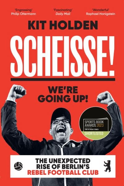 Cover for Kit Holden · Scheisse! We're Going Up!: The Unexpected Rise of Berlin's Rebel Football Club (Paperback Book) (2023)