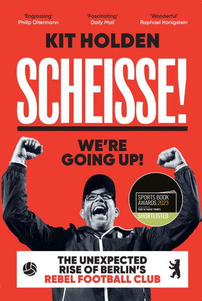 Cover for Kit Holden · Scheisse! We're Going Up!: The Unexpected Rise of Berlin's Rebel Football Club (Pocketbok) (2023)