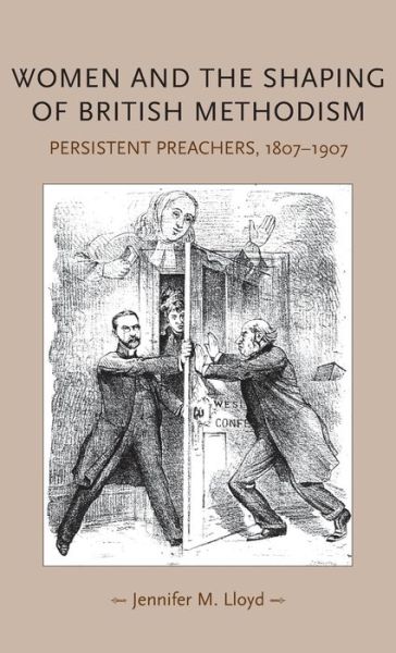 Cover for Jennifer M. Lloyd · Women and the Shaping of British Methodism: Persistent Preachers, 1807–1907 - Gender in History (Hardcover Book) (2010)