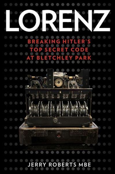 Cover for Jerry Roberts · Lorenz - Breaking Hitler's Top Secret Code at Bletchley Park (Hardcover Book) (2017)