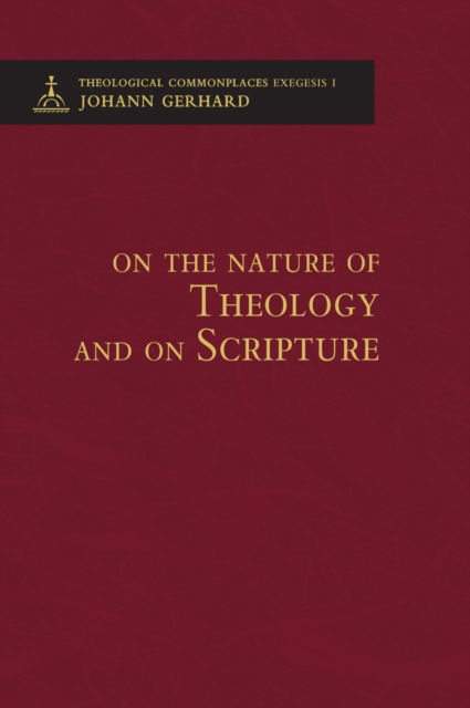 Cover for Johann Gerhard · On the Nature of Theology and on Scripture - Theological Commonplaces - 2nd edition (Hardcover Book) (2009)